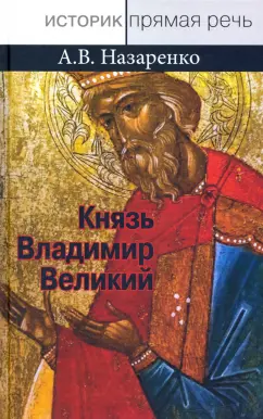 Александр Назаренко: Князь Владимир Великий. Креститель, строитель, небесный охранитель Руси