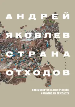 Андрей Яковлев: Страна отходов. Как мусор захватил Россию и можно ли ее спасти