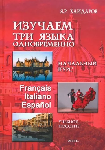 Язгар Хайдаров: Изучаем три языка одновременно. Начальный курс. Francais. Italiano. Espanol. Учебное пособие