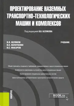 Беляков, Колотилин, Макаров: Проектирование наземных транспортно-технологических машин и комплексов. Учебник
