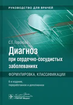 Светлана Горохова: Диагноз при сердечно-сосудистых заболеваниях. Формулировка, классификации. Руководство для врачей