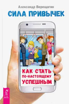 Александр Верещагин: Сила привычек:  как стать по-настоящему успешным