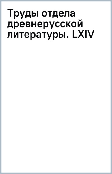 Труды отдела древнерусской литературы. LXIV