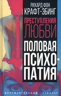 Рихард Крафт-Эбинг: Преступления любви. Половая психопатия