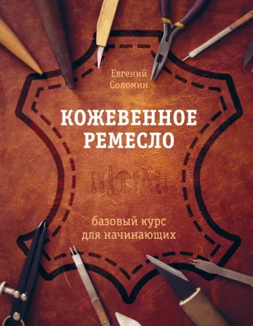 Евгений Соломин: Кожевенное ремесло. Базовый курс для начинающих