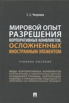 Сергей Чекулаев: Мировой опыт разрешения корпоративных конфликтов, осложненных иностранным элементом. Учебное пособие