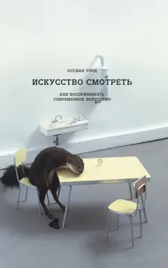 Оссиан Уорд: Искусство смотреть. Как воспринимать современное искусство