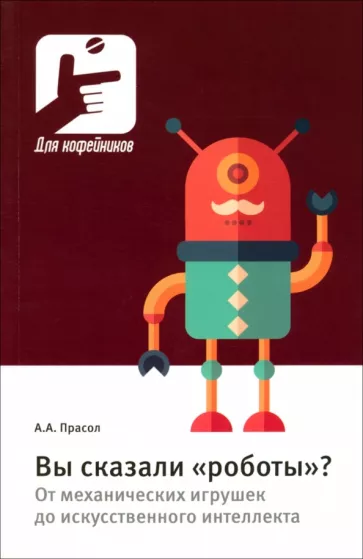 Александр Прасол: Вы сказали «роботы»? От механических игрушек до искусственного интеллекта