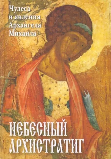 Небесный Архистратиг. Чудеса и явления святого Архангела Михаила. Канон и акафист