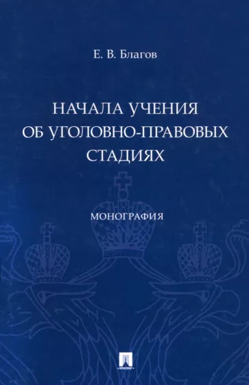 Евгений Благов: Начала учения об уголовно-правовых стадиях. Монография