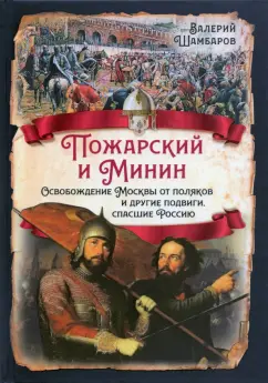 Валерий Шамбаров: Пожарский и Минин. Освобождение Москвы от поляков и другие подвиги, спасшие Россию