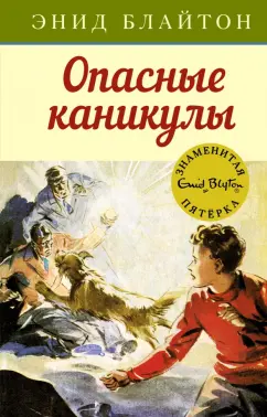 Энид Блайтон: Опасные каникулы