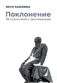 Икуо Камэяма: Поклонение. 59 странствий с Достоевским