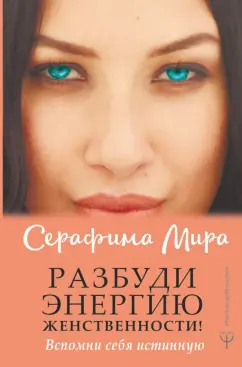 Мира Серафима: Разбуди Энергию женственности! Вспомни себя истинную