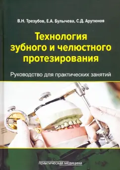Трезубов, Арутюнов, Булычева: Технология зубного и челюстного протезирования. Руководство для практических занятий