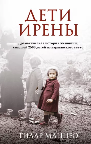 Тилар Маццео: Дети Ирены. Драматическая история женщины, спасшей 2500 детей из варшавского гетто