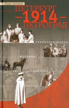 Борис Антонов: Петербург - 1914 - Петроград. Хронологическая мозаика столичной жизни