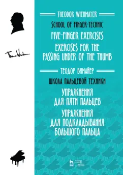 Теодор Вимайер: Школа пальцевой техники. Упражнения для пяти пальцев. Упражнения для подкладывания большого пальца