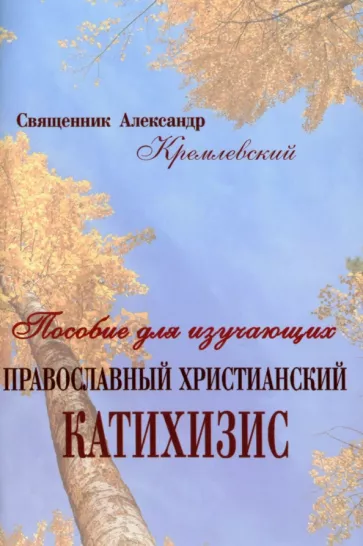 Александр Кремлевский: Пособие для изучающих православный христианский катихизис
