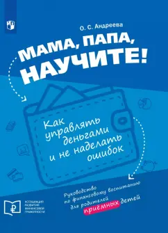Ольга Андреева: Мама, папа, научите! Как управлять деньгами и не наделать ошибок. Руководство