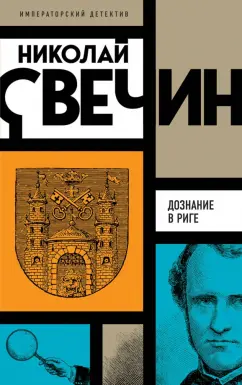 Николай Свечин: Дознание в Риге