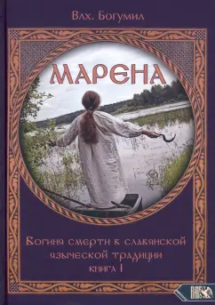 Богумил Волхв: Марена. Богиня смерти в славянской языческой традиции. Книга 1