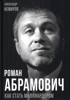 Александр Немиров: Роман Абрамович. Как стать миллиардером