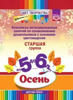 Наталия Дубровская: Цвет Творчества. Конспекты интегрированных занятий. Осень. Старшая группа ( от 5 до 6 лет). ФГОС