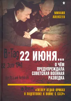 Михаил Алексеев: 22 июня… О чём предупреждала советская военная разведка. "Гитлер отдал приказ о подготовке к войне"