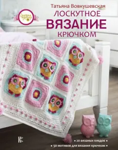 Татьяна Вовкушевская: Лоскутное вязание крючком
