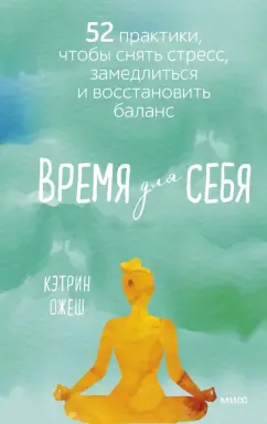 Кэтрин Ожеш: Время для себя. 52 практики, чтобы снять стресс, замедлиться и восстановить баланс