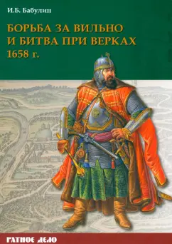 Игорь Бабулин: Борьба за Вильно и битва при Верках 1658 г