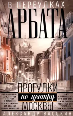 Александр Васькин: В переулках Арбата. Прогулки по центру Москвы