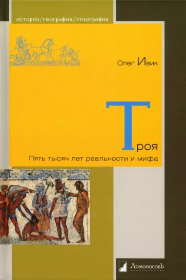 Олег Ивик: Троя. Пять тысяч лет реальности и мифа