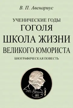 Василий Авенариус: Ученические годы Гоголя. Школа жизни великого юмориста. Биографическая повесть