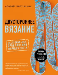 Аласдер Пост-Куинн: Двустороннее вязание. Экстремальные приключения формы и цвета