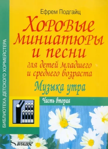 Ефрем Подгайц: Хоровые миниатюры и песни для детей младшего и среднего возраста. Музыка утра. Часть вторая