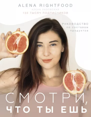 Алена Лазовская: Смотри, что ты ешь. Руководство по составам продуктов