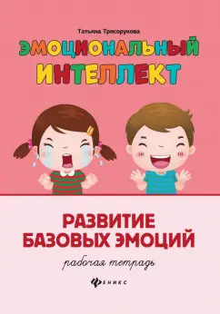 Татьяна Трясорукова: Эмоциональный интеллект. Развитие базовых эмоций. Рабочая тетрадь