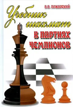 Виктор Пожарский: Учебник шахмат в партиях чемпионов