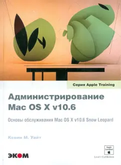Кевин Уайт: Администрирование Mac OS X v10.6. Основы обслуживания Mac OS X v10.6 Snow Leopard
