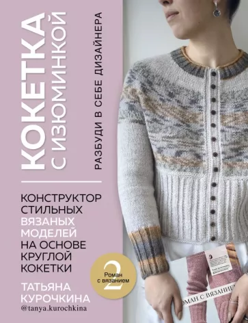 Татьяна Курочкина: Кокетка с изюминкой. Разбуди в себе дизайнера. Конструктор стильных вязаных моделей