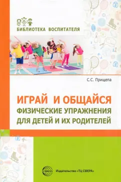 Светлана Прищепа: Играй и общайся. Физические упражнения для детей и их родителей