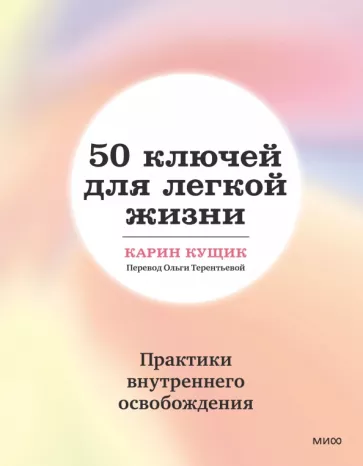Карин Кущик: 50 ключей для легкой жизни. Практики внутреннего освобождения