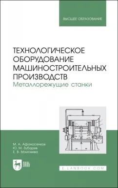Зубарев, Моисеева, Афанасенков: Технологическое оборудование машиностроительных производств. Металлорежущие станки.Учебник для вузов