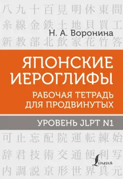 Нина Воронина: Японские иероглифы. Рабочая тетрадь для продвинутых. Уровень JLPT N1