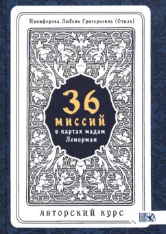 Никифорова Любовь Григорьевна (Отила): 36 Миссий в картах Мадам Ленорман. Авторский курс