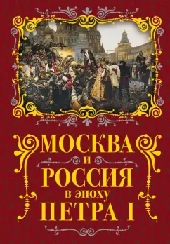 Михаил Вострышев: Москва и Россия в эпоху Петра I