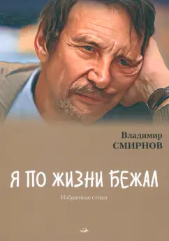 Владимир Смирнов: Я по жизни бежал. Избранные стихи