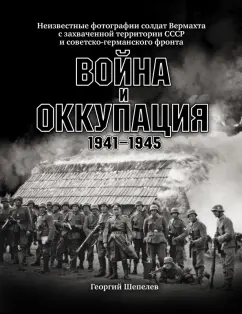 Георгий Шепелев: Война и оккупация. Неизвестные фотографии солдат Вермахта с захва
ченной территории СССР